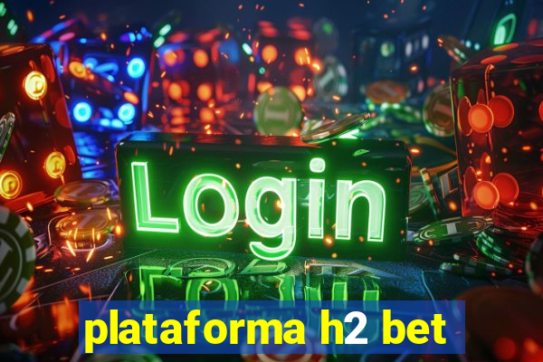 plataforma h2 bet